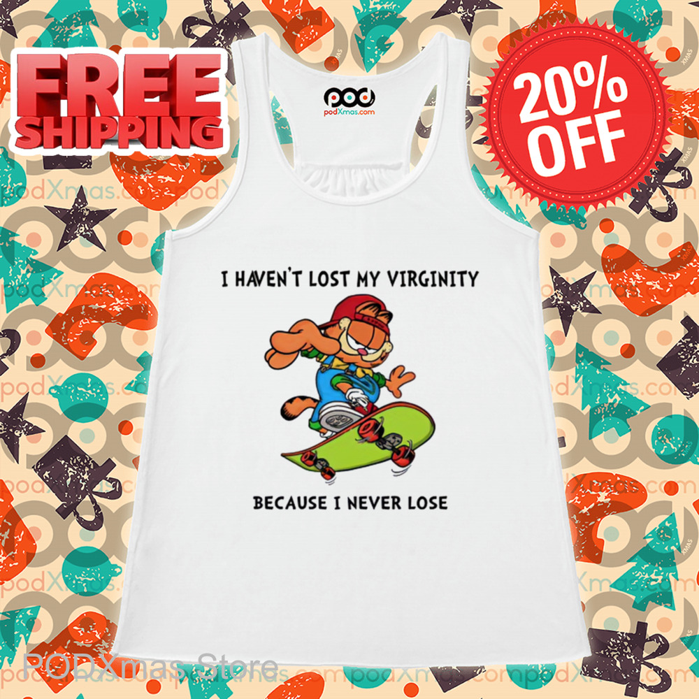 Garfield Skateboarding I Haven't Lost My Virginity Because I Never Lose Shirt Garfield Skateboarding I Haven't Lost My Virginity Because I Never Lose Shirt
