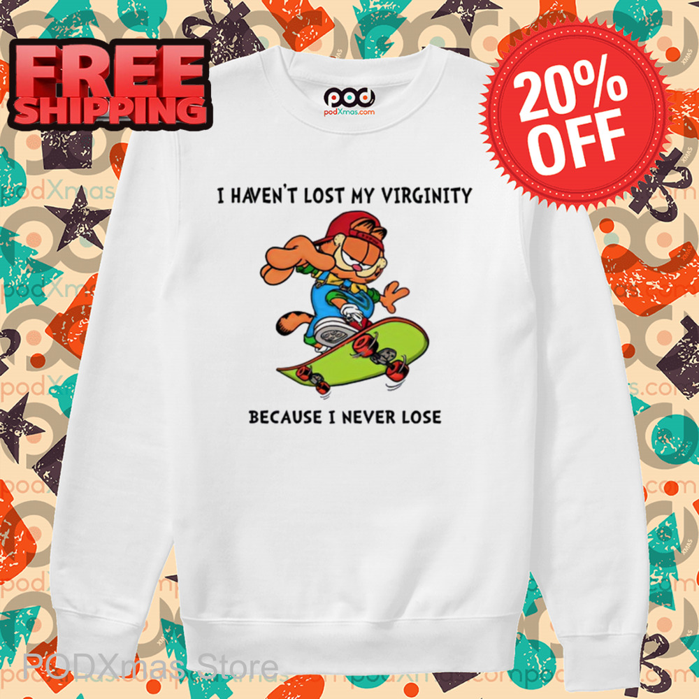 Garfield Skateboarding I Haven't Lost My Virginity Because I Never Lose Shirt Garfield Skateboarding I Haven't Lost My Virginity Because I Never Lose Shirt