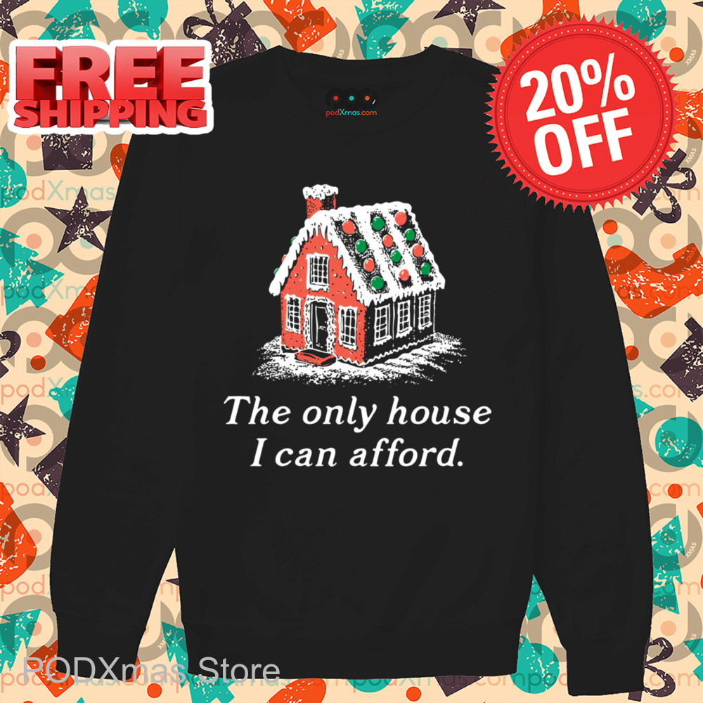 Ginger House The Only House I Can Afford Christmas 2024 Shirt