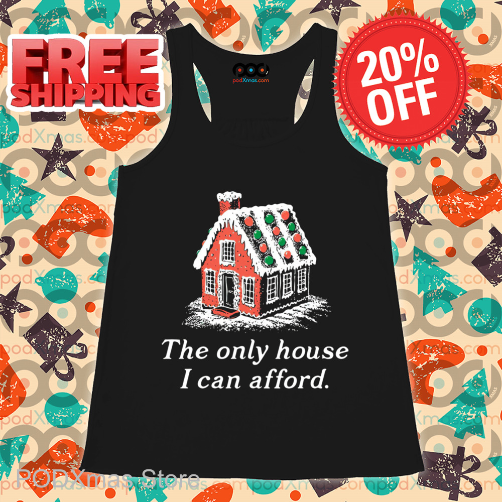 Ginger House The Only House I Can Afford Christmas 2024 Shirt Ginger House The Only House I Can Afford Christmas 2024 Shirt