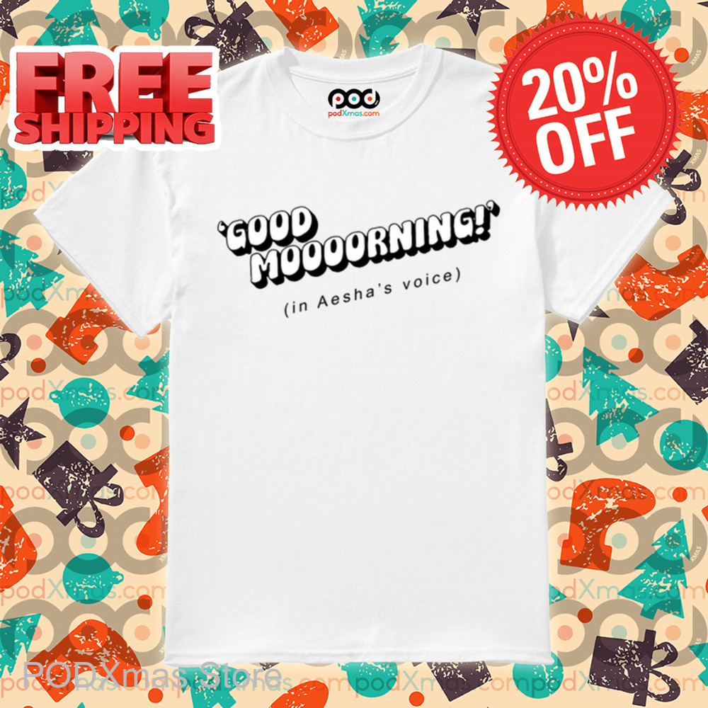 Good Moooorning In Aesha's Voice Shirt