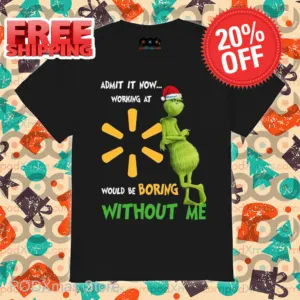 Grinch Admit It Now Working At Would Be Boring Without Me Christmas Shirt