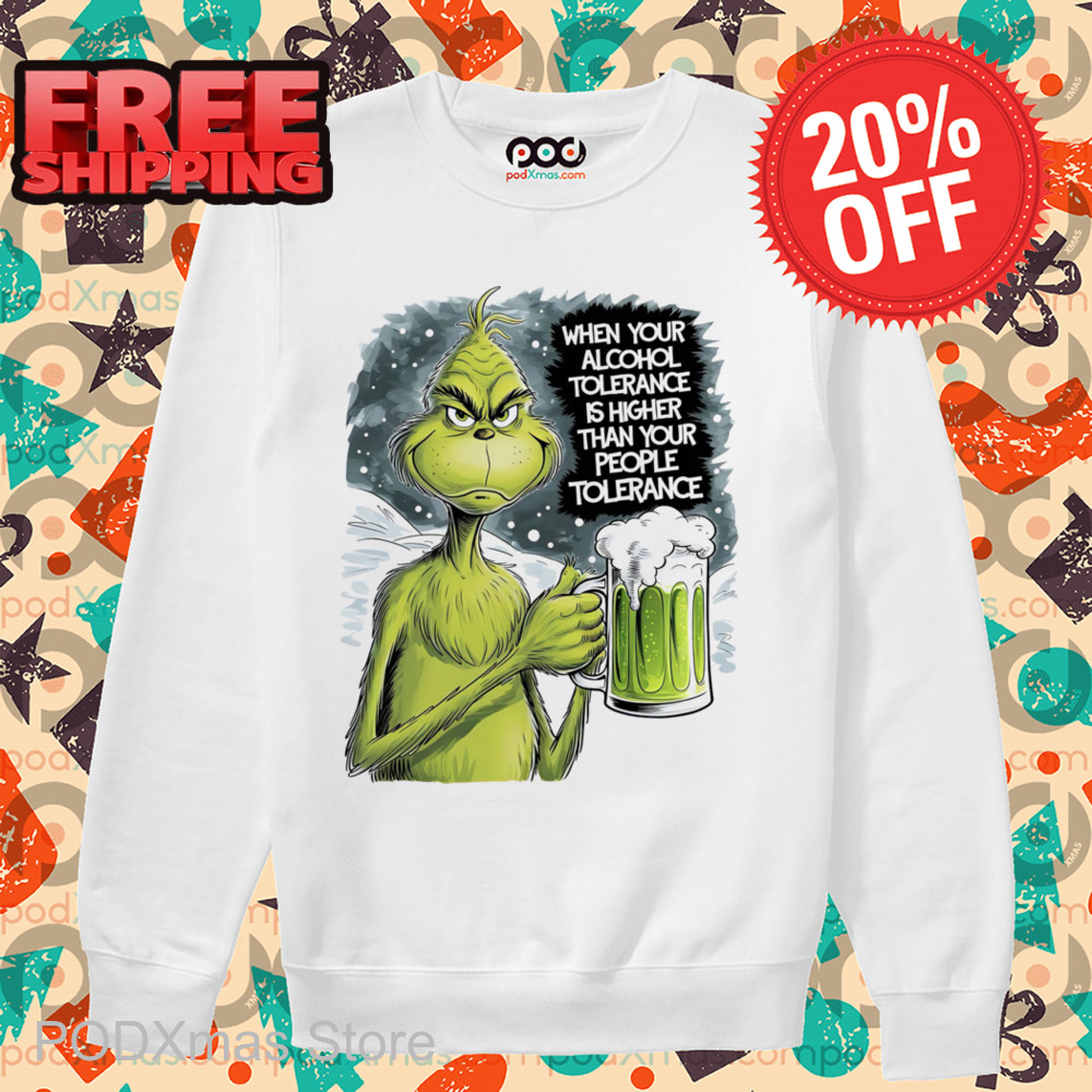 Grinch Beer When Your Alcohol Tolerance Is Higher Than Your People Tolerant Shirt