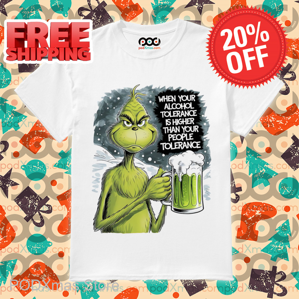 Grinch Beer When Your Alcohol Tolerance Is Higher Than Your People Tolerant Shirt Grinch Beer When Your Alcohol Tolerance Is Higher Than Your People Tolerant Shirt