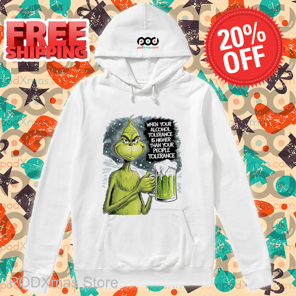 Grinch Beer When Your Alcohol Tolerance Is Higher Than Your People Tolerant Shirt Grinch Beer When Your Alcohol Tolerance Is Higher Than Your People Tolerant Shirt
