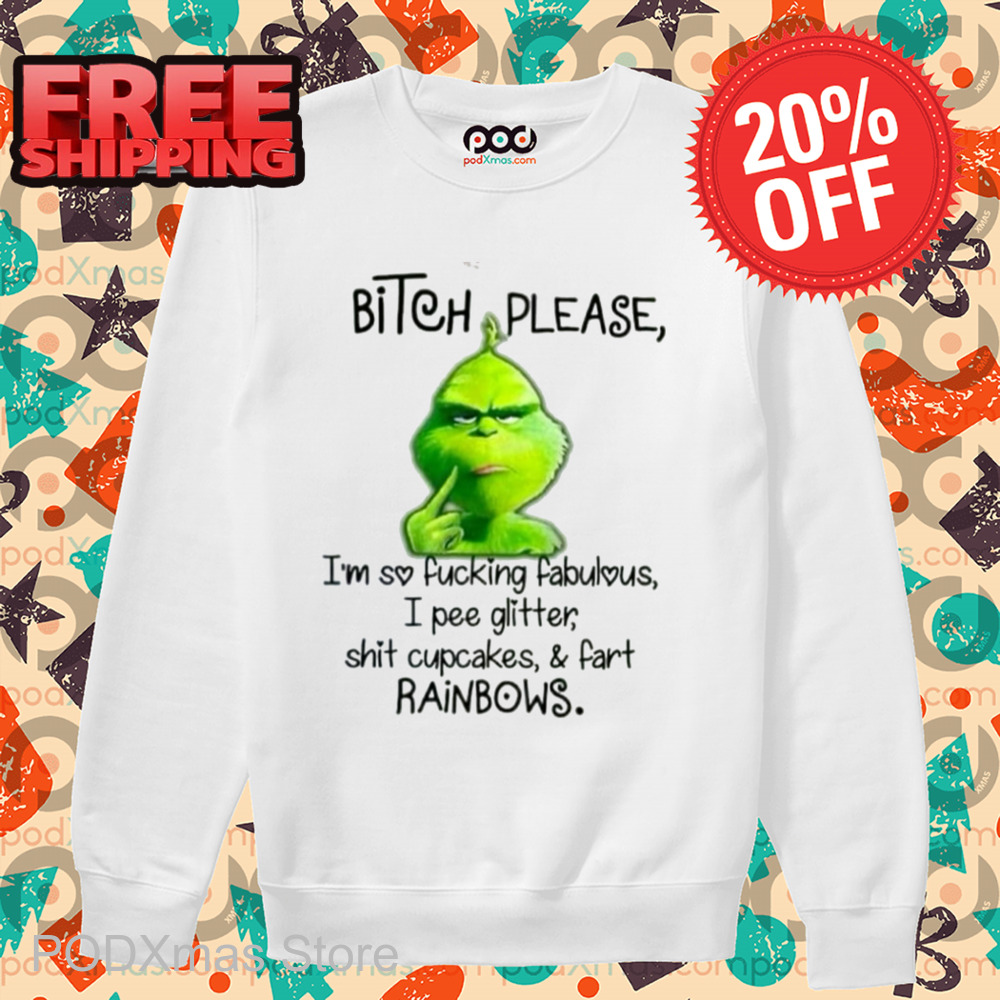 Grinch Bitch Please I'm So Fucking Fabulous I Pee Glitter Shit Cupcakes And Fart Rainbows 2024 Shirt