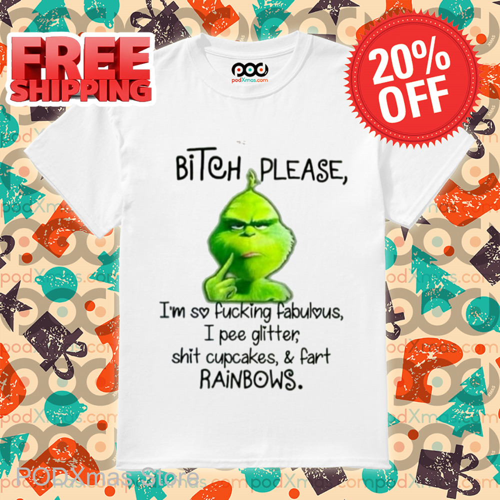 Grinch Bitch Please I'm So Fucking Fabulous I Pee Glitter Shit Cupcakes And Fart Rainbows 2024 Shirt Grinch Bitch Please I'm So Fucking Fabulous I Pee Glitter Shit Cupcakes And Fart Rainbows 2024 Shirt
