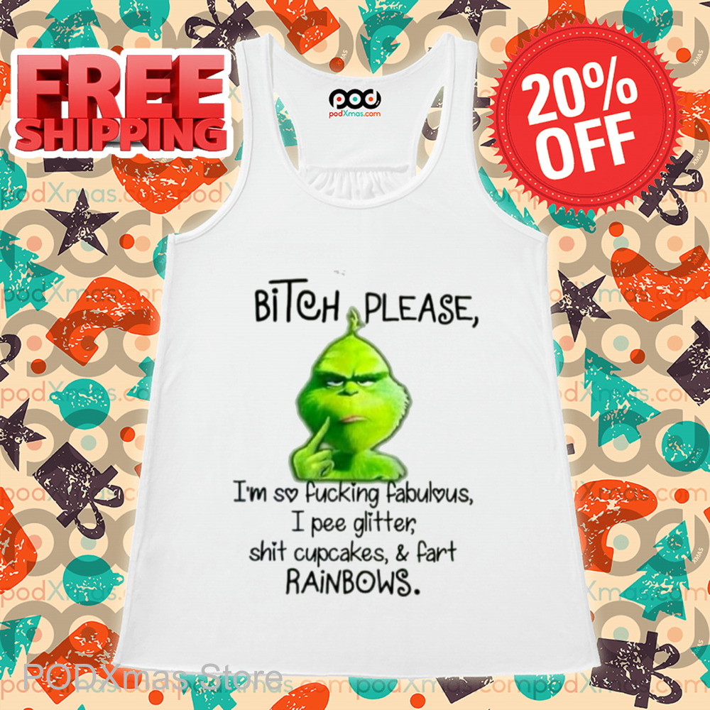 Grinch Bitch Please I'm So Fucking Fabulous I Pee Glitter Shit Cupcakes And Fart Rainbows 2024 Shirt Grinch Bitch Please I'm So Fucking Fabulous I Pee Glitter Shit Cupcakes And Fart Rainbows 2024 Shirt