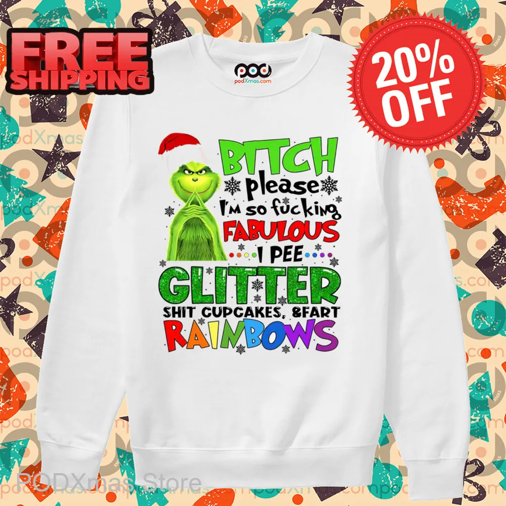 Grinch Bitch Please I'm So Fucking Fabulous I Pee Glitter Shit Cupcakes And Fart Rainbows Long Sleeve