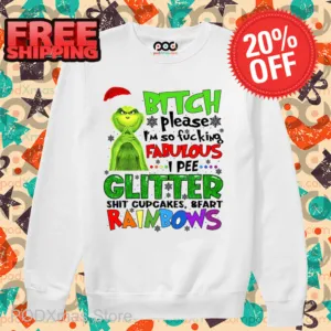 Grinch Bitch Please I'm So Fucking Fabulous I Pee Glitter Shit Cupcakes And Fart Rainbows Long Sleeve