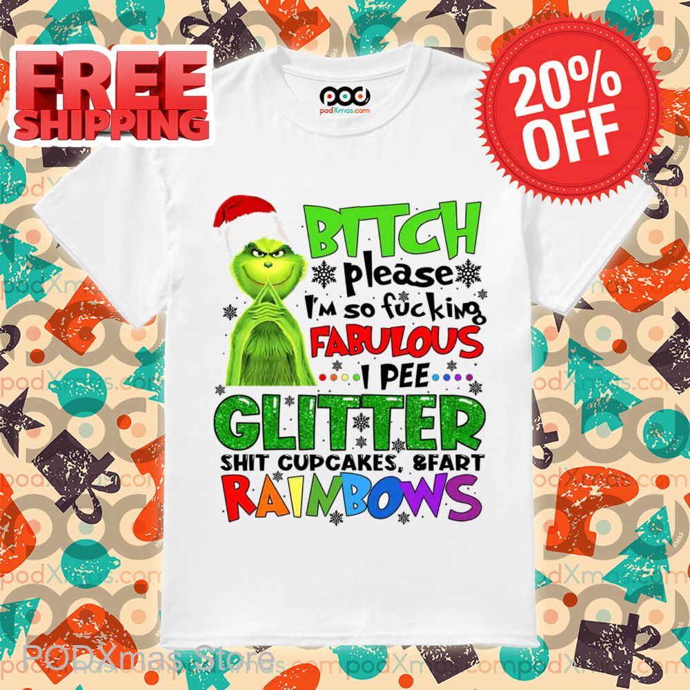 Grinch Bitch Please I'm So Fucking Fabulous I Pee Glitter Shit Cupcakes And Fart Rainbows Shirt 1 Grinch Bitch Please I'm So Fucking Fabulous I Pee Glitter Shit Cupcakes And Fart Rainbows Shirt