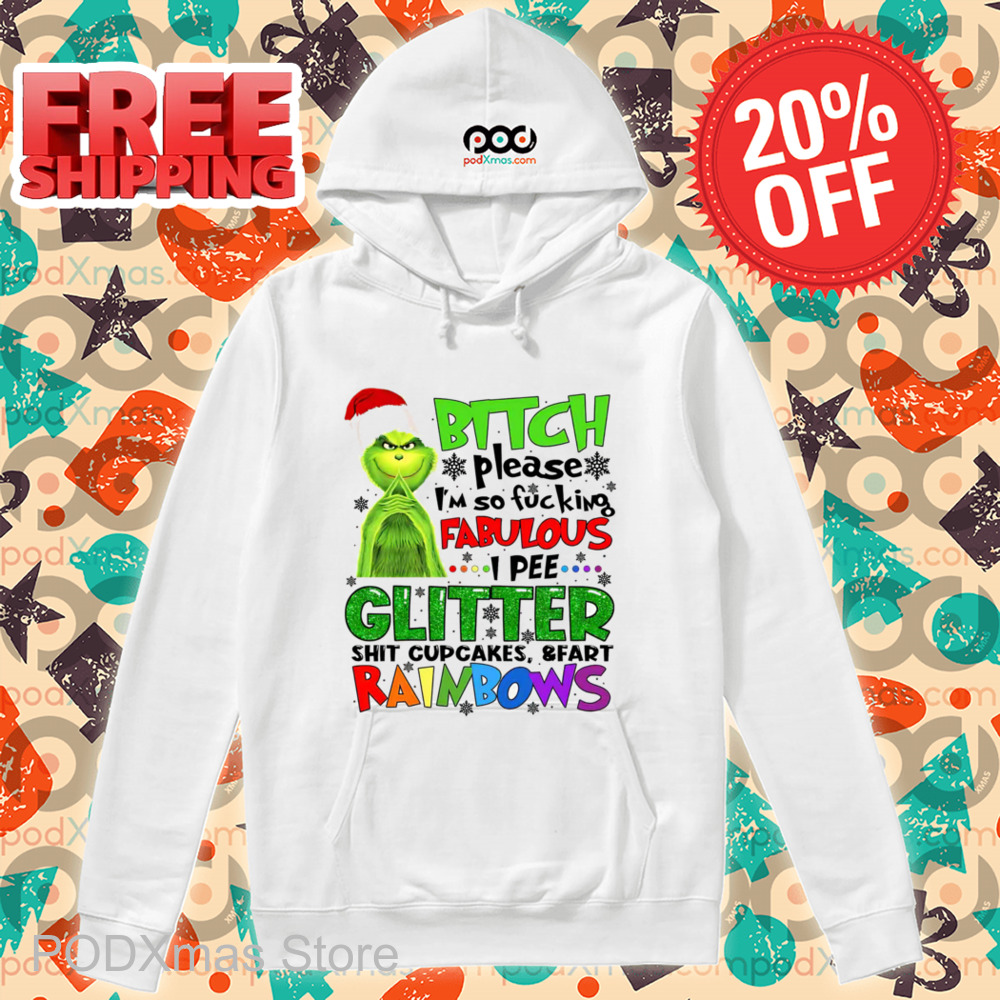 Grinch Bitch Please I'm So Fucking Fabulous I Pee Glitter Shit Cupcakes And Fart Rainbows Shirt 3 Grinch Bitch Please I'm So Fucking Fabulous I Pee Glitter Shit Cupcakes And Fart Rainbows Hoodie