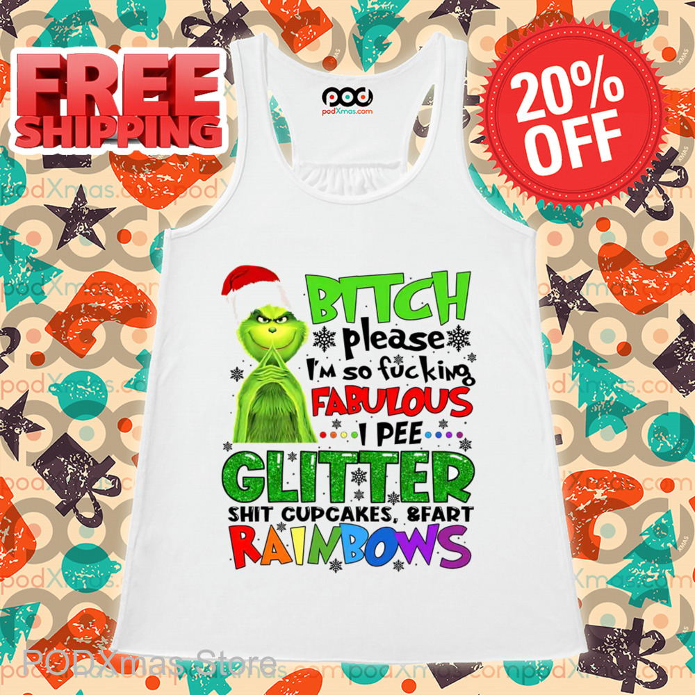 Grinch Bitch Please I'm So Fucking Fabulous I Pee Glitter Shit Cupcakes And Fart Rainbows Shirt 2 Grinch Bitch Please I'm So Fucking Fabulous I Pee Glitter Shit Cupcakes And Fart Rainbows Tank Top