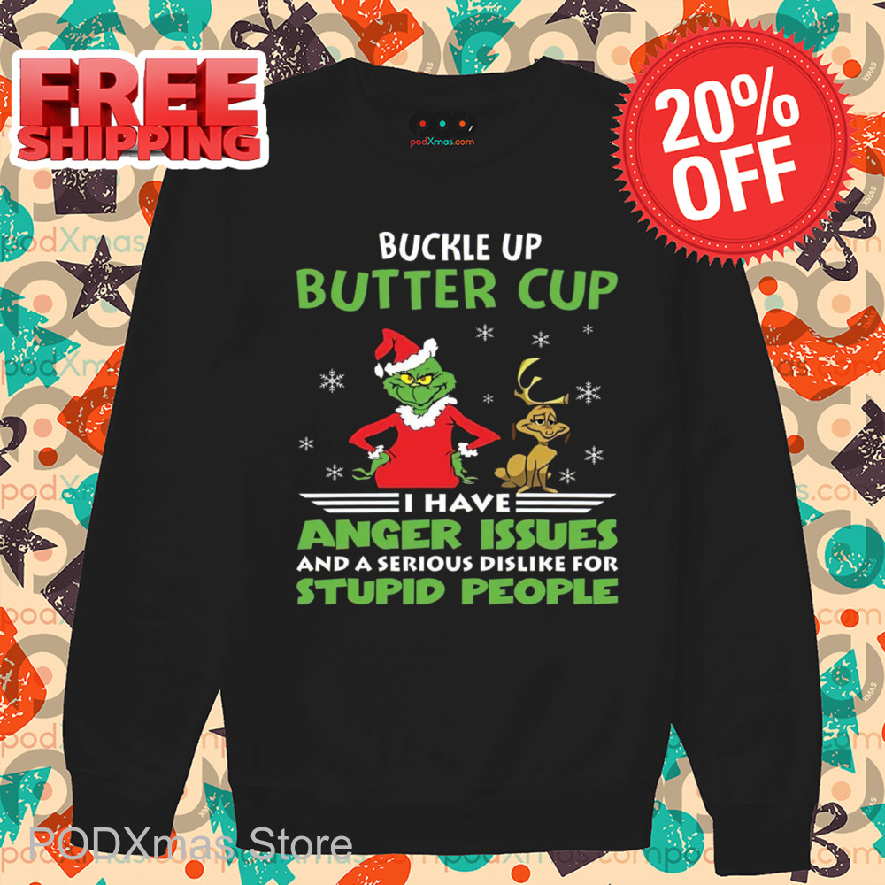 Grinch Buckle Up Buttercup I Have Anger Issues And A Serious Dislike For Stupid People Christmas 2024 Shirt