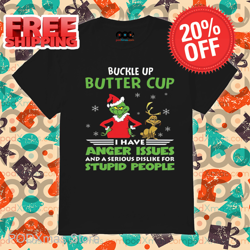 Grinch Buckle Up Buttercup I Have Anger Issues And A Serious Dislike For Stupid People Christmas 2024 Shirt Grinch Buckle Up Buttercup I Have Anger Issues And A Serious Dislike For Stupid People Christmas 2024 Shirt
