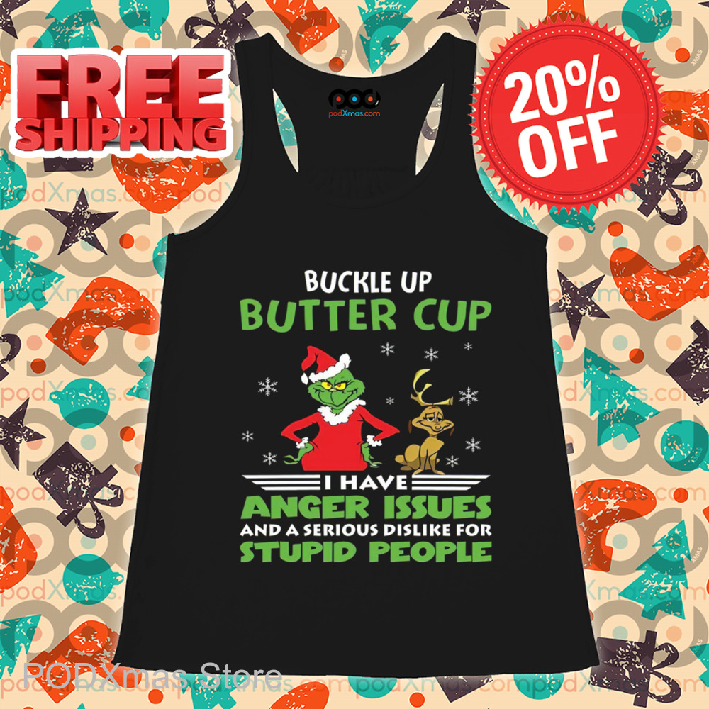 Grinch Buckle Up Buttercup I Have Anger Issues And A Serious Dislike For Stupid People Christmas 2024 Shirt Grinch Buckle Up Buttercup I Have Anger Issues And A Serious Dislike For Stupid People Christmas 2024 Shirt