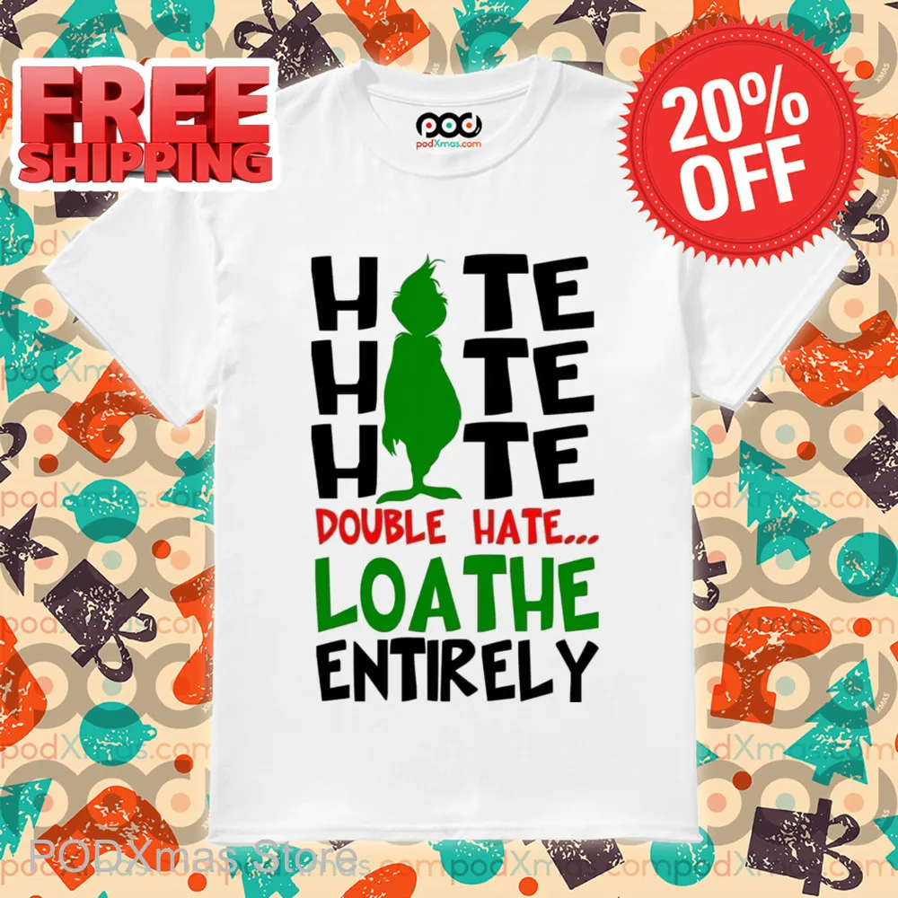 Grinch Hate Double Hate Loathe Entirely Christmas 2024 Shirt