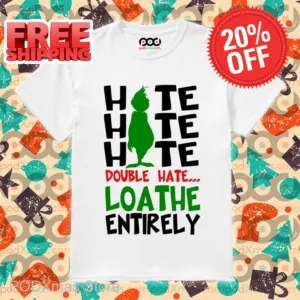 Grinch Hate Double Hate Loathe Entirely Christmas 2024 Shirt