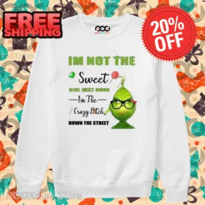 Grinch I'm Not The Sweet Girl Next Door I'm The Crazy Bitch Down The Street Shirt