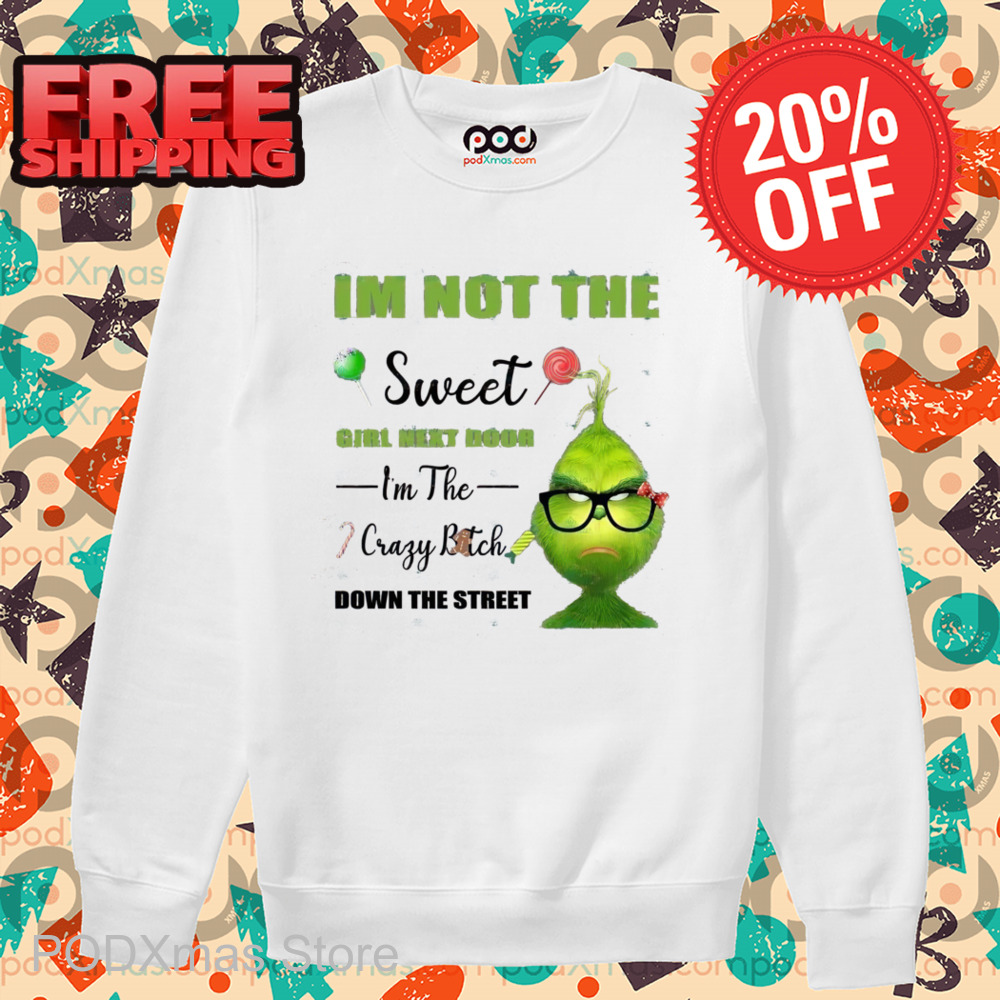 Grinch I'm Not The Sweet Girl Next Door I'm The Crazy Bitch Down The Street Shirt