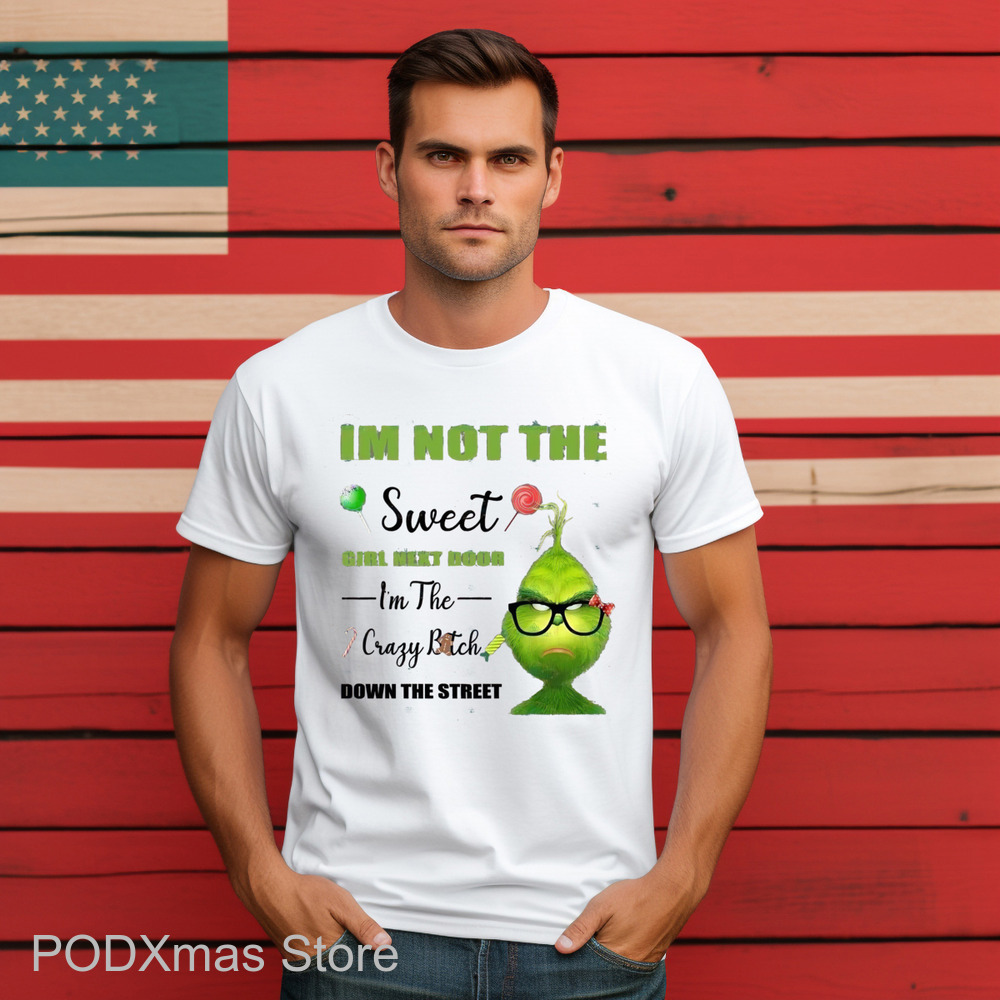 Grinch I'm Not The Sweet Girl Next Door I'm The Crazy Bitch Down The Street Shirt Grinch I'm Not The Sweet Girl Next Door I'm The Crazy Bitch Down The Street Shirt