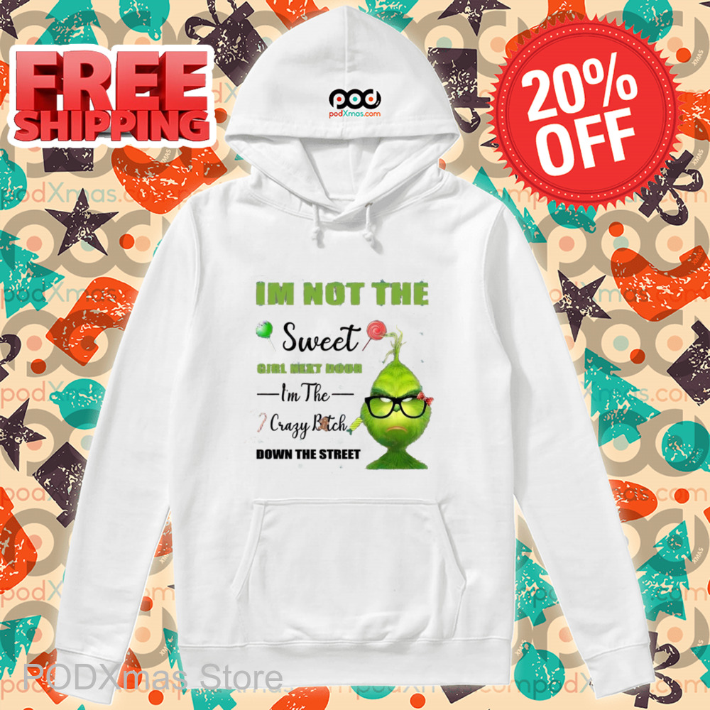 Grinch I'm Not The Sweet Girl Next Door I'm The Crazy Bitch Down The Street Shirt Grinch I'm Not The Sweet Girl Next Door I'm The Crazy Bitch Down The Street Shirt