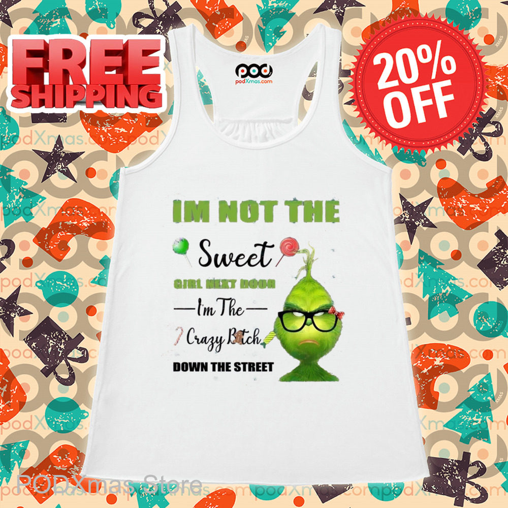 Grinch I'm Not The Sweet Girl Next Door I'm The Crazy Bitch Down The Street Shirt Grinch I'm Not The Sweet Girl Next Door I'm The Crazy Bitch Down The Street Shirt