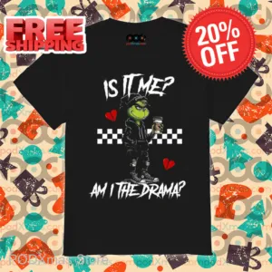 Grinch Is It Me Am I The Drama Christmas 2024 Shirt