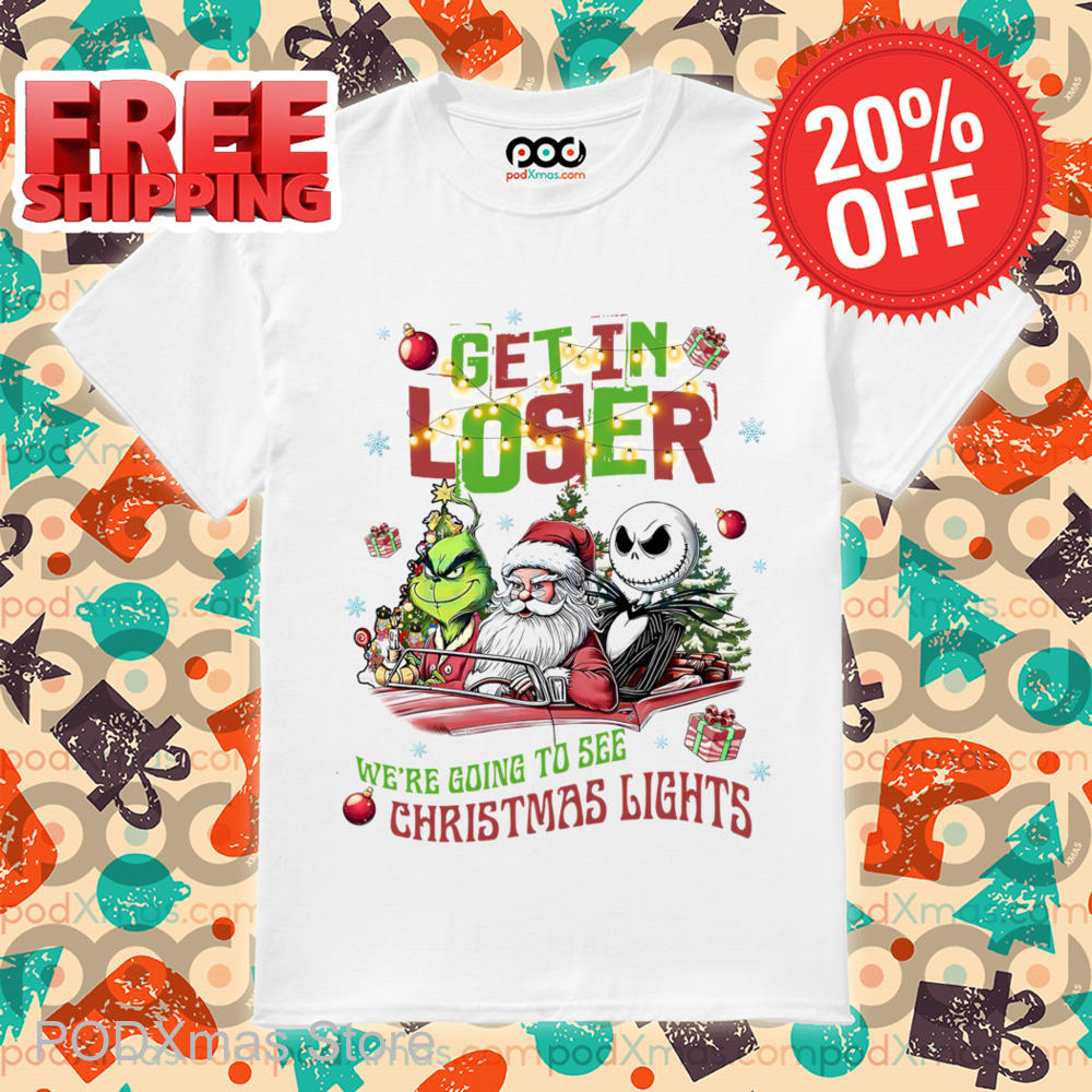 Grinch Santa Jack Skellington Get In Loser We're Going To See Christmas Lights Shirt Grinch Santa Jack Skellington Get In Loser We're Going To See Christmas Lights Shirt