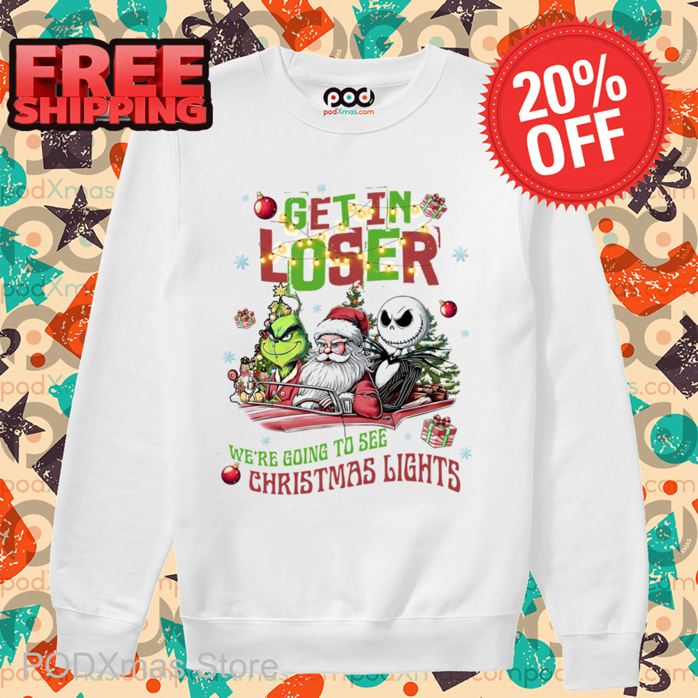Grinch Santa Jack Skellington Get In Loser We're Going To See Christmas Lights Shirt Grinch Santa Jack Skellington Get In Loser We're Going To See Christmas Lights Shirt