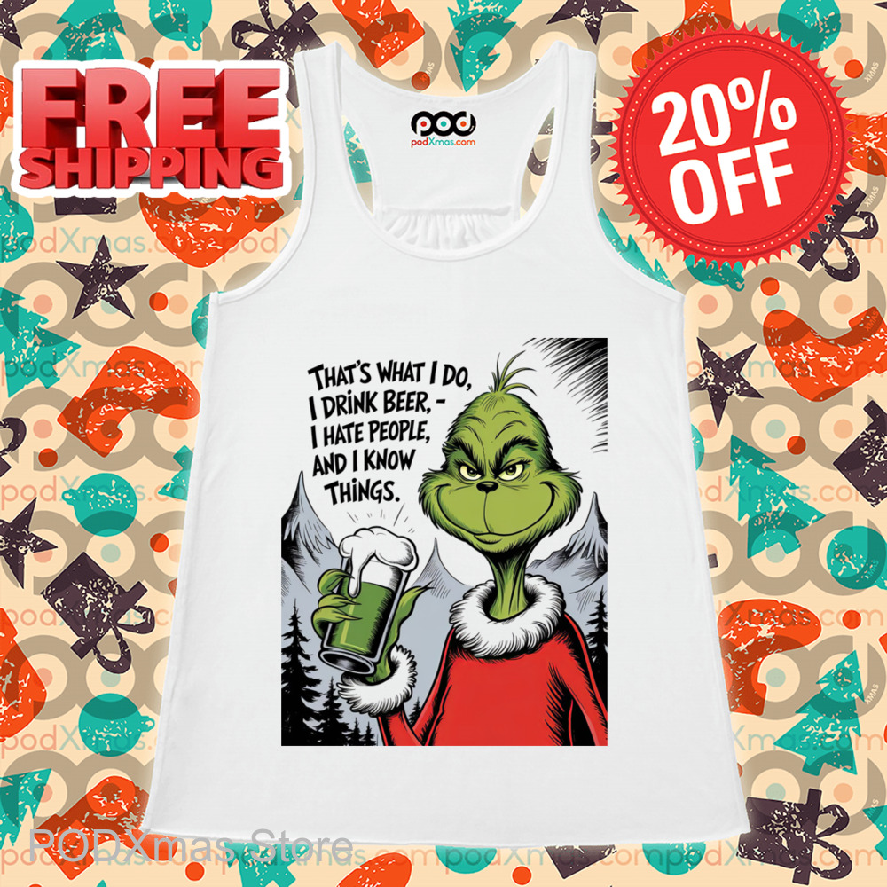Grinch That's What I Do I Drink Beer I Hate People And I Know Things Shirt