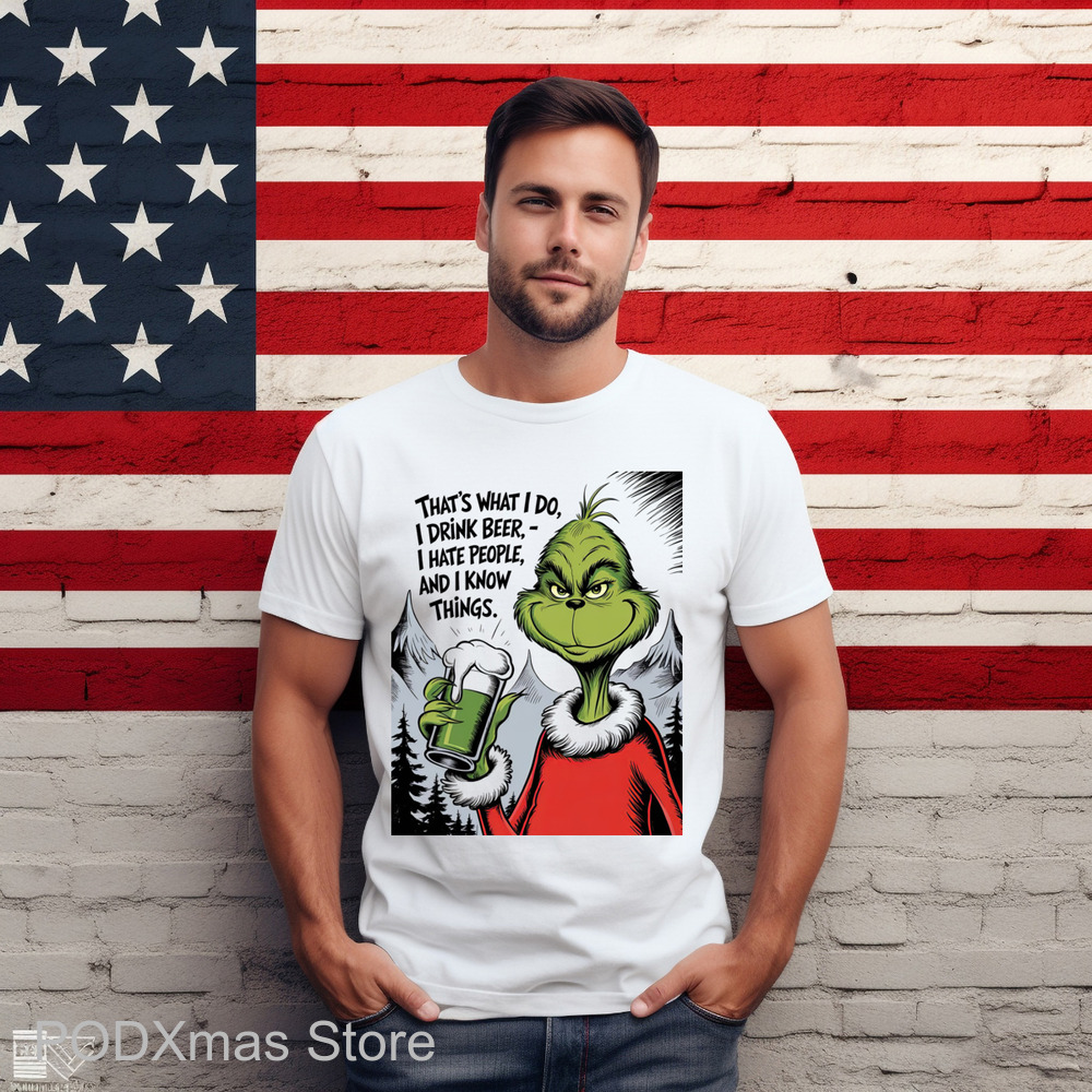 Grinch That's What I Do I Drink Beer I Hate People And I Know Things Shirt