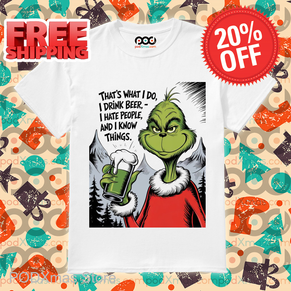 Grinch That's What I Do I Drink Beer I Hate People And I Know Things Shirt