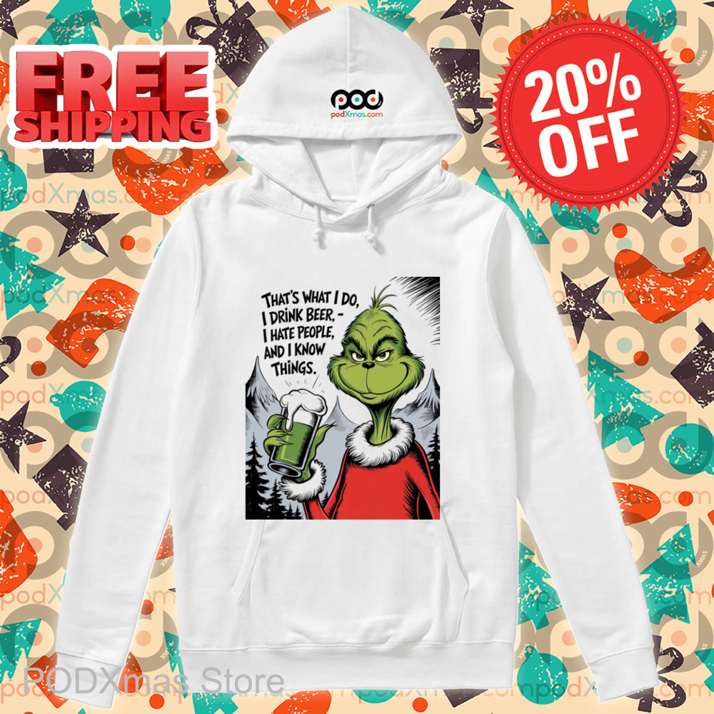 Grinch That's What I Do I Drink Beer I Hate People And I Know Things Shirt