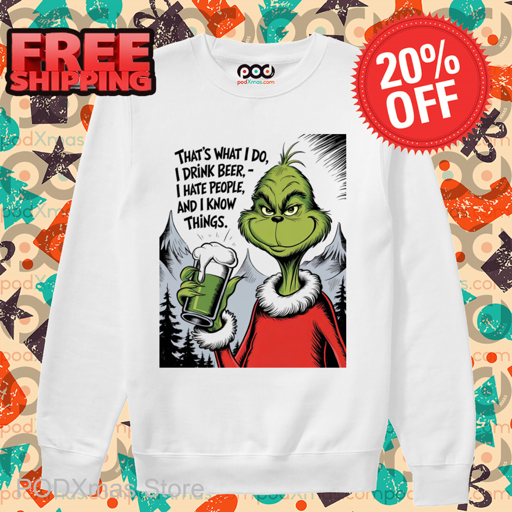 Grinch That's What I Do I Drink Beer I Hate People And I Know Things Shirt