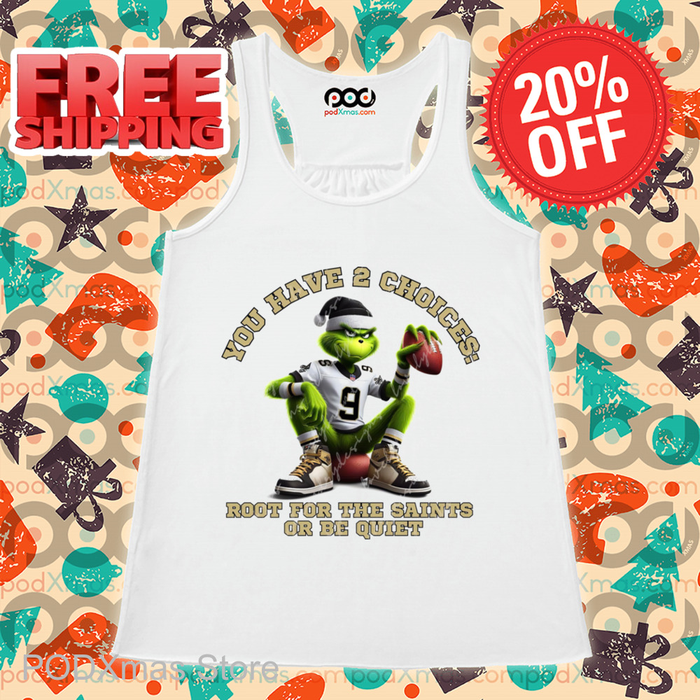 Grinch You Have 2 Choices Root For The Saints Or Be Quiet Shirt