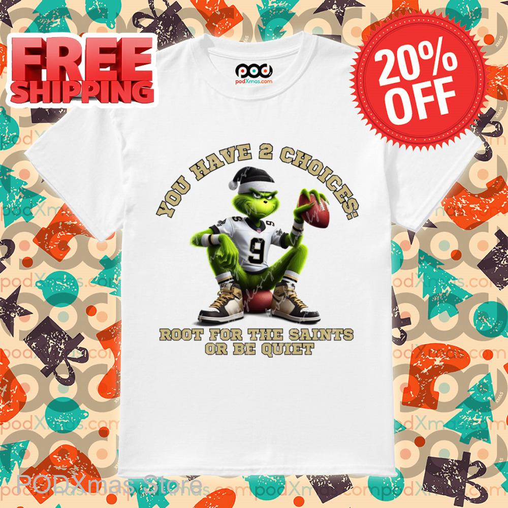Grinch You Have 2 Choices Root For The Saints Or Be Quiet Shirt Grinch You Have 2 Choices Root For The Saints Or Be Quiet Shirt
