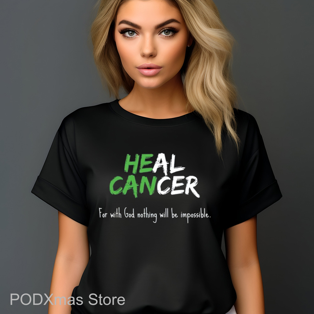 He Can Heal Cancer For With God Nothing Will Be Impossible Shirt He Can Heal Cancer For With God Nothing Will Be Impossible Shirt