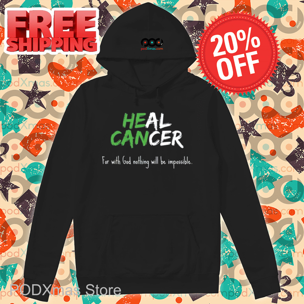 He Can Heal Cancer For With God Nothing Will Be Impossible Shirt He Can Heal Cancer For With God Nothing Will Be Impossible Shirt