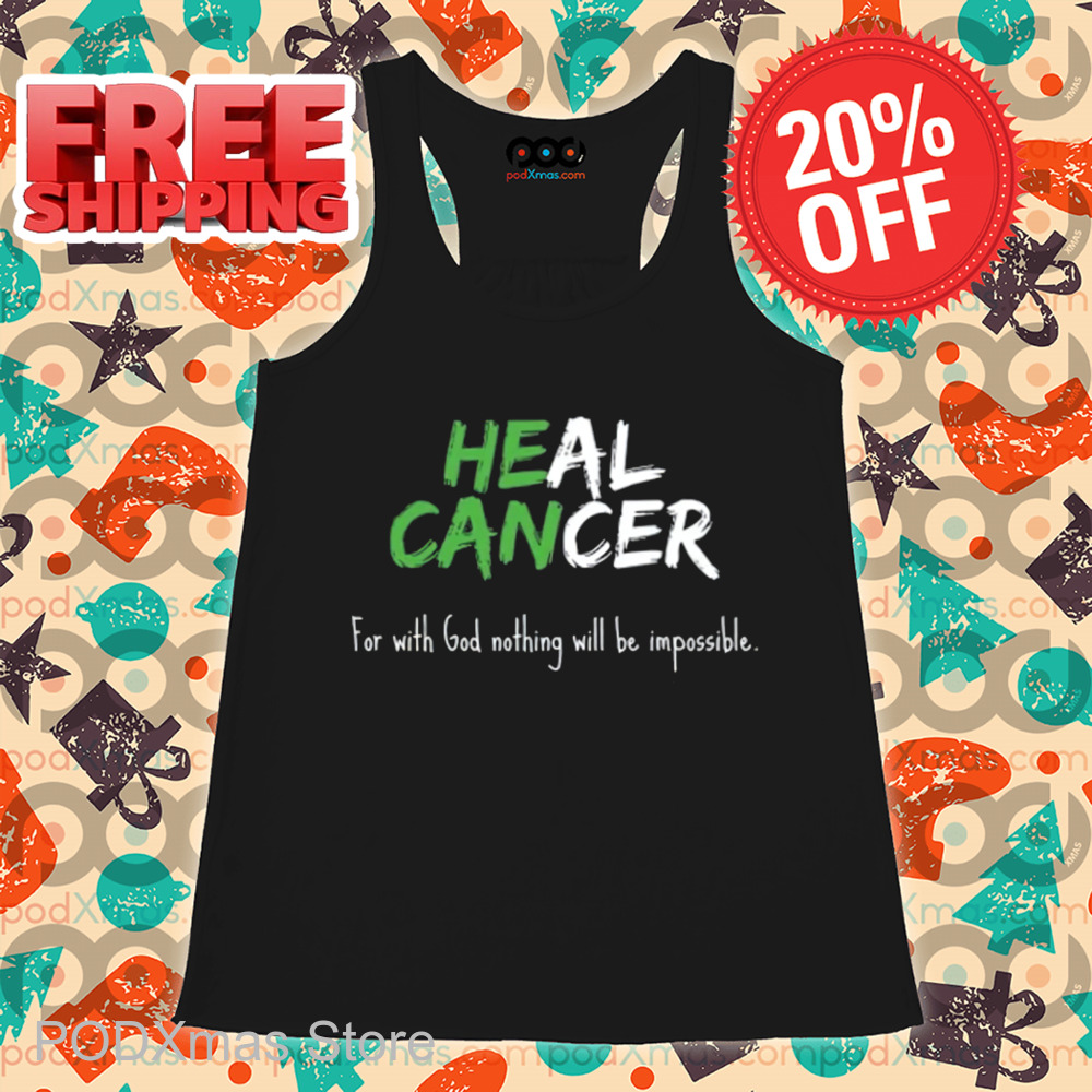 He Can Heal Cancer For With God Nothing Will Be Impossible Shirt He Can Heal Cancer For With God Nothing Will Be Impossible Shirt