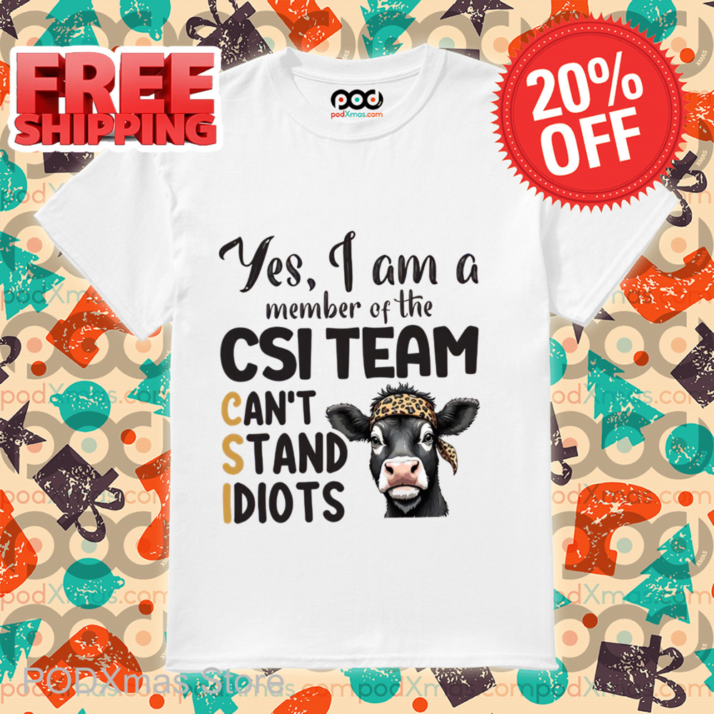 Heifer Yes I Am A Member Of The CSI Team Can't Stand Idiots 2024 Shirt