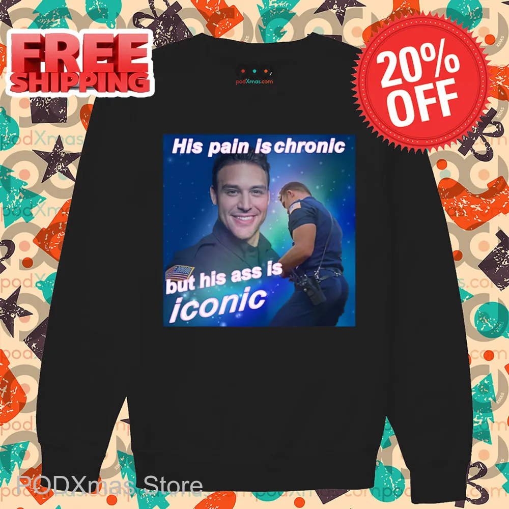 His Pain Is Chronic But His Ass Is Iconic Shirt