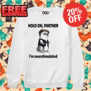 Hold On Partner I’m Overstimulated Shirt