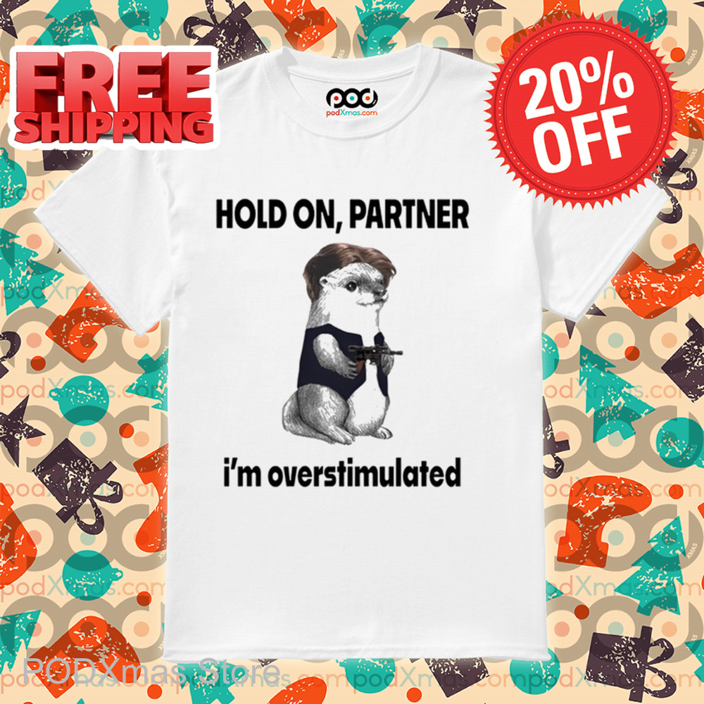 Hold On Partner I’m Overstimulated Shirt