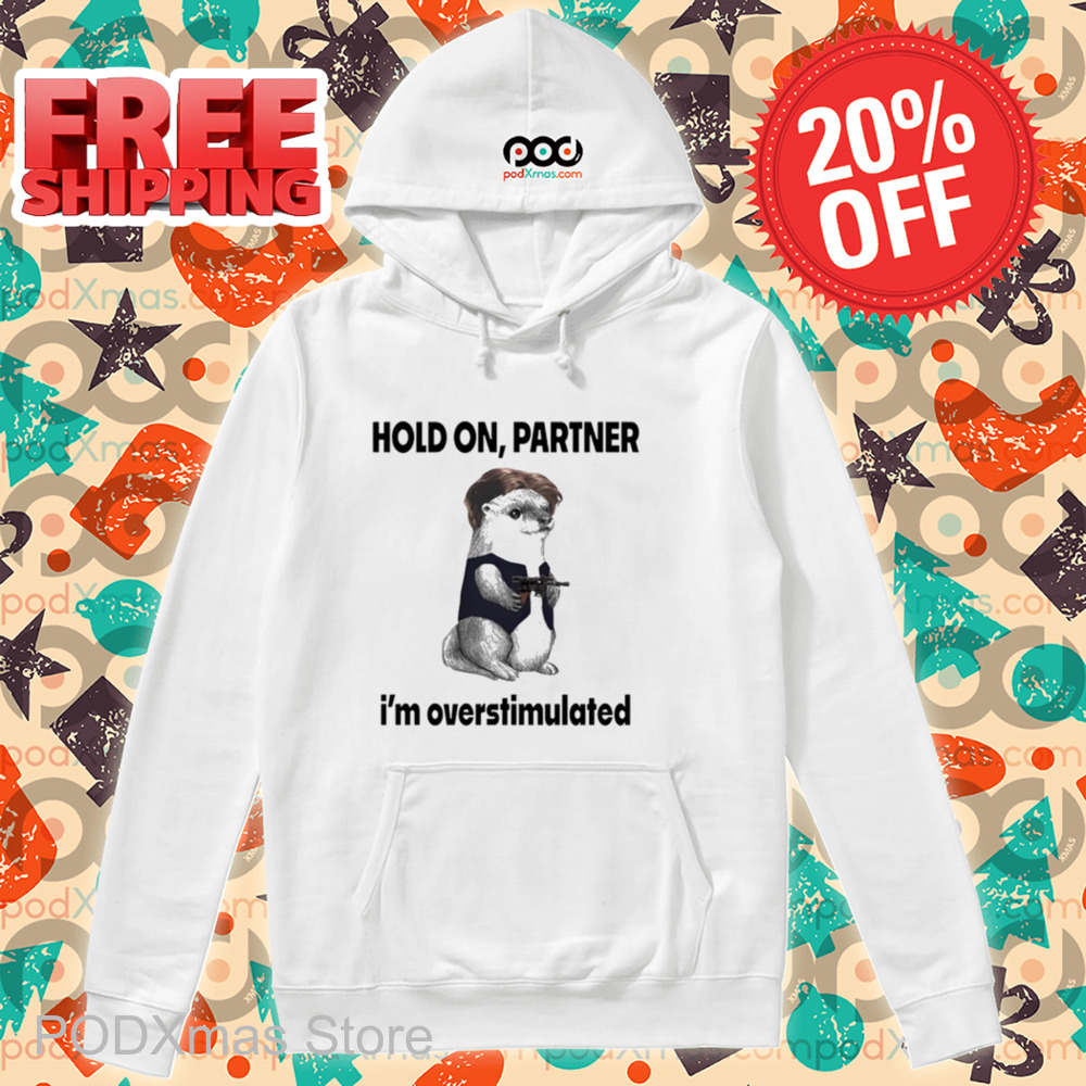 Hold On Partner I’m Overstimulated Shirt