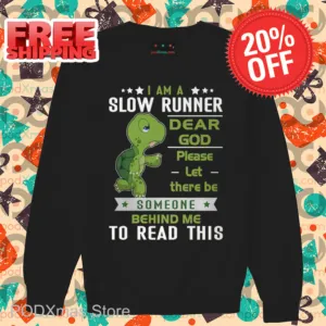 I Am A Slow Runner Dear God Please Let There Be Someone Behind Me To Read This Shirt