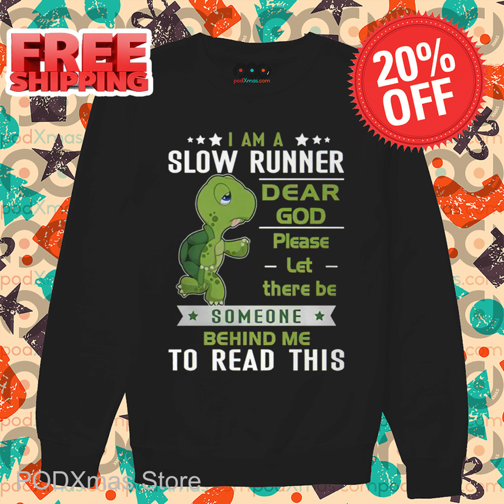 I Am A Slow Runner Dear God Please Let There Be Someone Behind Me To Read This Shirt
