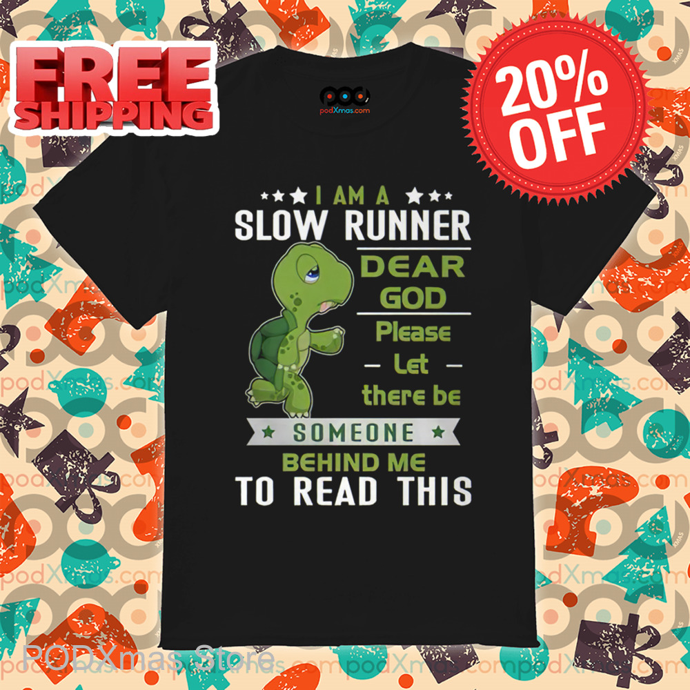 I Am A Slow Runner Dear God Please Let There Be Someone Behind Me To Read This Shirt