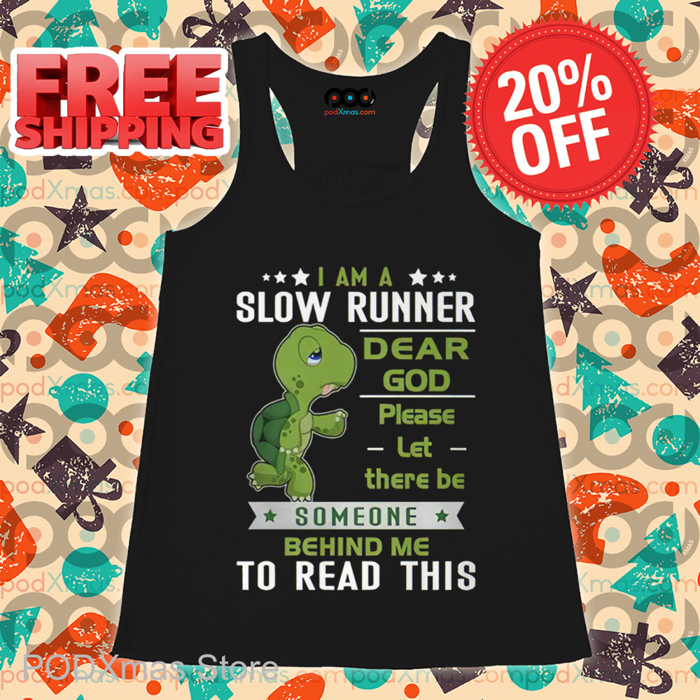 I Am A Slow Runner Dear God Please Let There Be Someone Behind Me To Read This Shirt