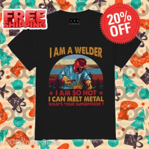 I Am A Welder I Am So Hot I Can Melt Metal What's Your Superpower Vintage Shirt
